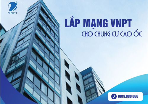 Vì sao nên lắp mạng VNPT tại các tòa nhà, chung cư cao ốc